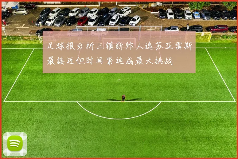 足球报分析三镇新帅人选苏亚雷斯最接近但时间紧迫成最大挑战